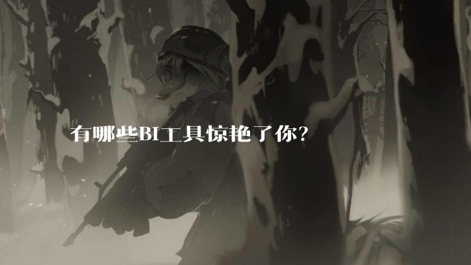 有哪些BI工具惊艳了你？