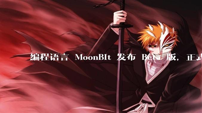 编程语言 MoonBit 发布 Beta 版，正式进入企业场景应用，会带来哪些影响？