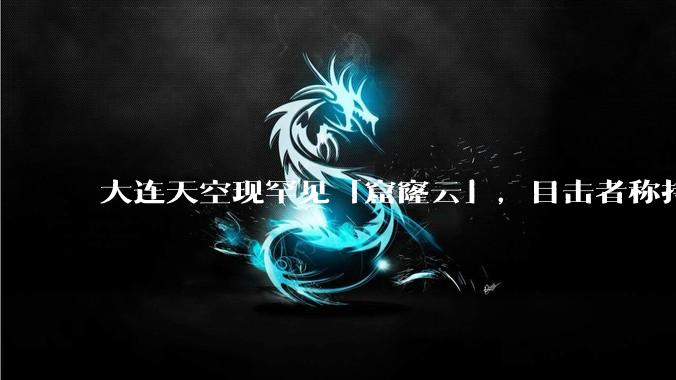 大连天空现罕见「窟窿云」，目击者称持续半小时，压迫感十足，窟窿云是怎么形成的？你见过吗？